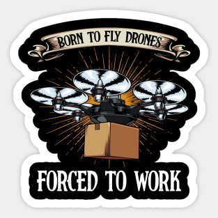 Drone - Born To Fly Drones Forced To Work - Funny Quote Sticker